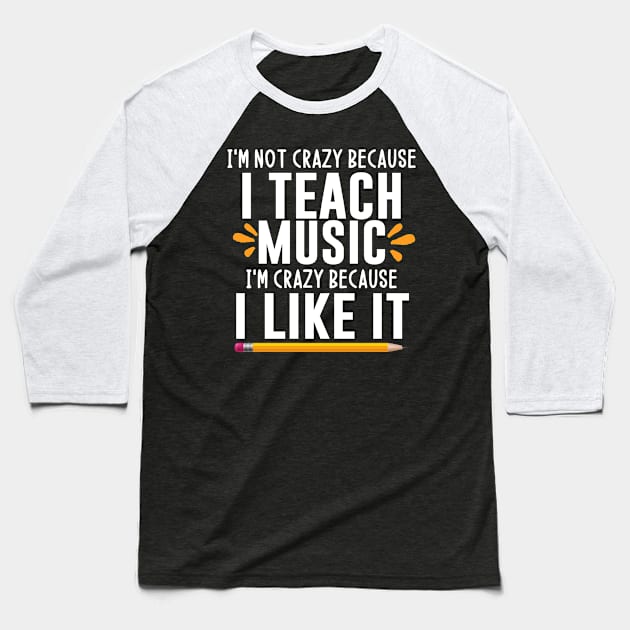 I'm not crazy because I teach music I'm crazy because I like it - music teacher gift ideas Baseball T-Shirt by MerchByThisGuy